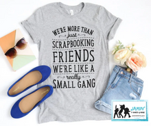 Load image into Gallery viewer, We're more than just scrapbooking friends were like a really small gang