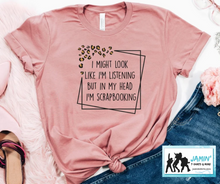 Load image into Gallery viewer, I may look like I'm listening but in my head I'm Scrapbooking