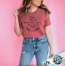 Load image into Gallery viewer, I Dont Need an Inspirational Quote I Need Coffee