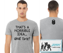 Load image into Gallery viewer, That's a Horrible Idea.... What Time?