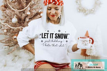 Load image into Gallery viewer, Let it Snow Just Kidding I Hate that Shit