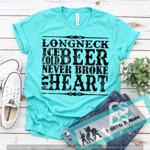 Load image into Gallery viewer, Longneck Ice Cold Beer Never Broke My Heart