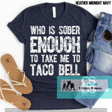 Load image into Gallery viewer, Who is Sober Enough to take me to Taco Bell