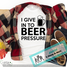 Load image into Gallery viewer, I Give in to Beer Pressure
