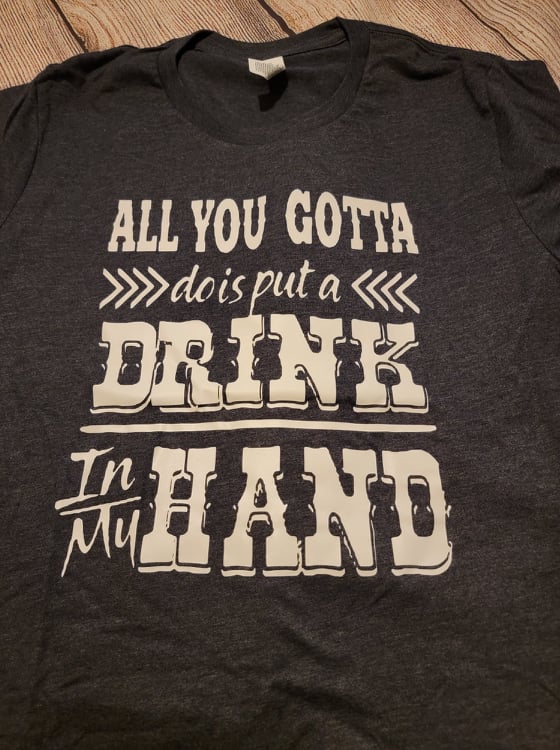 All You Gotta Do is Put a Drink in my Hand T-Shirt (Size M)