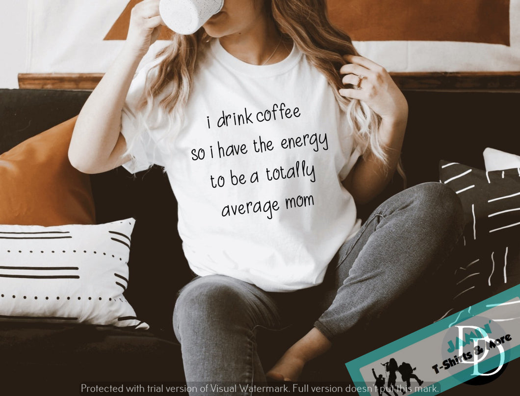 I Drink Coffee so I have the Energy to be a Totally Average Mom