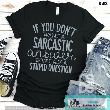 If You Don't Want a Sarcastic Answer Don't Ask a Stupid Question