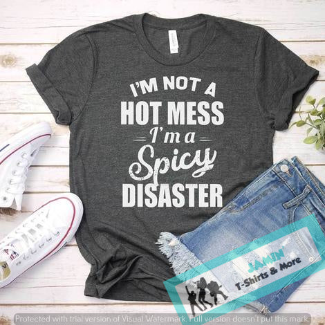 I'm Not a Hot Mess I'm a Spicy Disaster